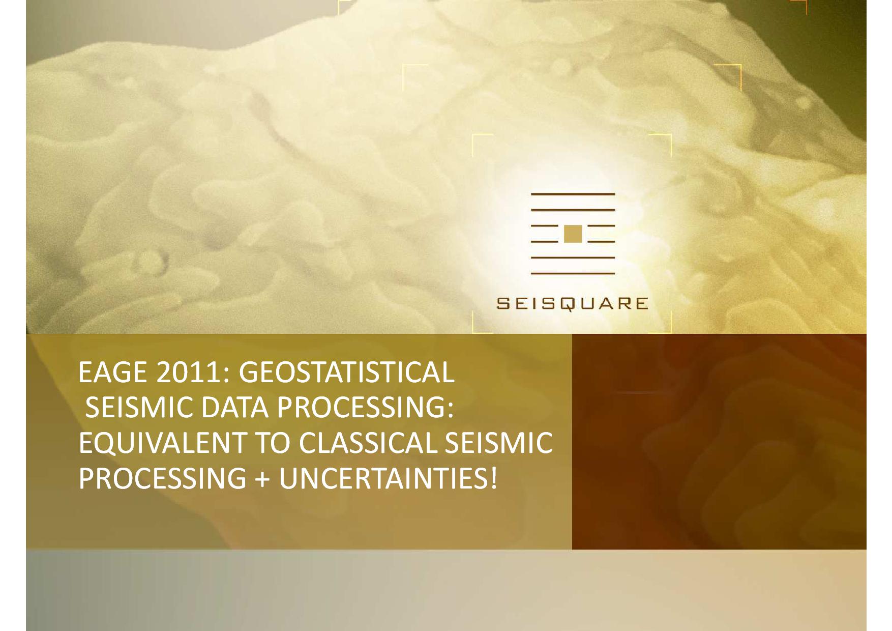 EAGE 2011 GEOSTATISTICAL SEISMIC DATA PROCESSING EQUIVALENT TO CLASSICAL SEISMIC PROCESSING UNCERTAINTIES